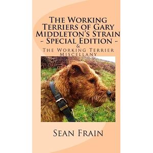 Frain, Sean The Working Terriers of Gary Middleton's Strain Special Edition: Also featuring The Working Terrier Miscellany Frain, Sean The Working Terriers of Gary Middleton's Strain Special Edition: Also featuring The Working Terrier Miscellany