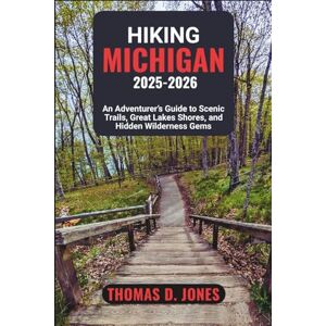 JONES, THOMAS D. HIKING MICHIGAN 2025-2026: An Adventurer’s Guide to Scenic Trails, Great Lakes Shores, and Hidden Wilderness Gems JONES, THOMAS D. HIKING MICHIGAN 2025-2026: An Adventurer’s Guide to Scenic Trails, Great Lakes Shores, and Hidden Wilderness Gems