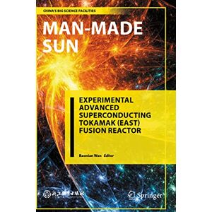Man-Made Sun: Experimental Advanced Superconducting Tokamak (EAST) Fusion Reactor (China’s Big Science Facilities) Man-Made Sun: Experimental Advanced Superconducting Tokamak (EAST) Fusion Reactor (China’s Big Science Facilities)