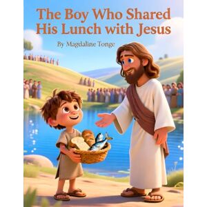 Tonge, Magdaline The Boy Who Shared His Lunch with Jesus: Bible stories for kids, Christian books for children, kids books about kindness, faith-based picture books, ... children, religious stories for kids ages 3–8 Tonge, Magdaline The Boy Who Shared His Lunch with Jesus: Bible stories for kids, Christian books for children, kids books about kindness, faith-based picture books, ... children, religious stories for kids ages 3–8