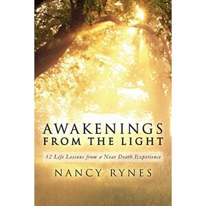 Rynes, Nancy Awakenings from the Light: 12 Life Lessons from a Near Death Experience Rynes, Nancy Awakenings from the Light: 12 Life Lessons from a Near Death Experience