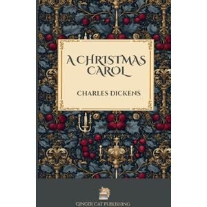 Dickens, Charles A Christmas Carol in Prose ~ Being a Ghost Story of Christmas: The Classic Victorian Ghost Story That Changed How the World Celebrates Christmas Dickens, Charles A Christmas Carol in Prose ~ Being a Ghost Story of Christmas: The Classic Victorian Ghost Story That Changed How the World Celebrates Christmas