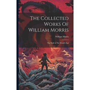 Morris, William The Collected Works Of William Morris: The Well At The World's End Morris, William The Collected Works Of William Morris: The Well At The World's End