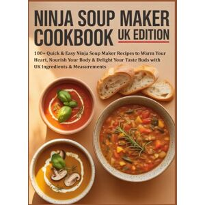 Miller, Sophia K. Ninja Soup Maker Cookbook UK Edition: 100+ Quick & Easy Ninja Soup Maker Recipes to Warm Your Heart, Nourish Your Body & Delight Your Taste Buds with UK Ingredients & Measurements Miller, Sophia K. Ninja Soup Maker Cookbook UK Edition: 100+ Quick & Easy Ninja Soup Maker Recipes to Warm Your Heart, Nourish Your Body & Delight Your Taste Buds with UK Ingredients & Measurements