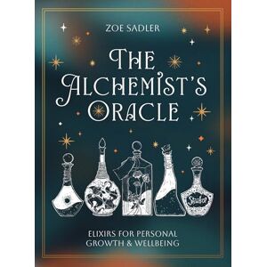 Sadler, Zoe Alchemist's Oracle: Elixir's for Personal Growth & Wellbeing Sadler, Zoe Alchemist's Oracle: Elixir's for Personal Growth & Wellbeing