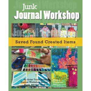 Jacobs, Tricia Junk Journal Workshop: Saved, Found, Created Items Jacobs, Tricia Junk Journal Workshop: Saved, Found, Created Items