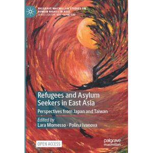 Refugees and Asylum Seekers in East Asia: Perspectives from Japan and Taiwan (Palgrave Macmillan Studies on Human Rights in Asia) Refugees and Asylum Seekers in East Asia: Perspectives from Japan and Taiwan (Palgrave Macmillan Studies on Human Rights in Asia)