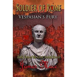 Mace, James Soldier of Rome: Vespasian's Fury (The Great Jewish Revolt and Year of the Four Emperors) Mace, James Soldier of Rome: Vespasian's Fury (The Great Jewish Revolt and Year of the Four Emperors)