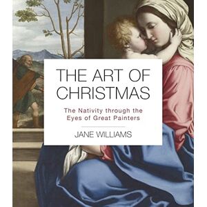 Williams, Dr Jane The Art of Christmas: Meditations on the birth of Jesus Williams, Dr Jane The Art of Christmas: Meditations on the birth of Jesus