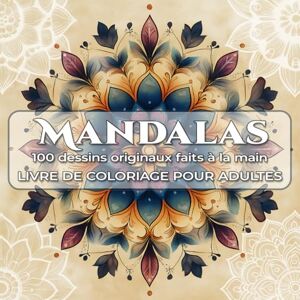 Mann Éditions, Ode Mandalas Livre De Coloriage Pour Adultes: 100 Dessins Inspirants Pour Explorer Votre Créativité Et Retrouver Le Calme Intérieur Mann Éditions, Ode Mandalas Livre De Coloriage Pour Adultes: 100 Dessins Inspirants Pour Explorer Votre Créativité Et Retrouver Le Calme Intérieur