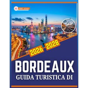 Anasa, Miky GUIDA TURISTICA DI BORDEAUX 2026-2028 Anasa, Miky GUIDA TURISTICA DI BORDEAUX 2026-2028