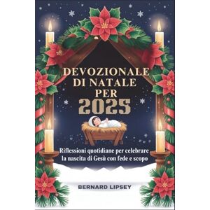 Lipsey, Bernard DEVOZIONALE DI NATALE PER BAMBINI 2025: Riflessioni quotidiane per celebrare la nascita di Gesù con fede e scopo Lipsey, Bernard DEVOZIONALE DI NATALE PER BAMBINI 2025: Riflessioni quotidiane per celebrare la nascita di Gesù con fede e scopo