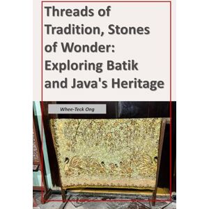 Ong, Whee-Teck Threads of Tradition, Stones of Wonder: Exploring Batik and Java's Heritage (Whee Teck Travelogue) Ong, Whee-Teck Threads of Tradition, Stones of Wonder: Exploring Batik and Java's Heritage (Whee Teck Travelogue)