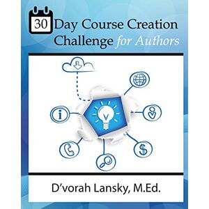 Lansky, D'vorah 30 Day Course Creation Challenge: Transform Your Book or Expertise into an Online Course for Your Audience Lansky, D'vorah 30 Day Course Creation Challenge: Transform Your Book or Expertise into an Online Course for Your Audience