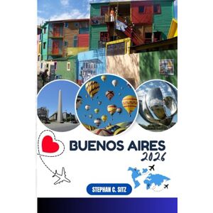 SITZ, STEPHAN C. BUENOS AIRES GUIDE DE VOYAGE: Découvrez les meilleures attractions, activités de plein air, trésors cachés et excursions d'une journée pour les voyageurs aventureux SITZ, STEPHAN C. BUENOS AIRES GUIDE DE VOYAGE: Découvrez les meilleures attractions, activités de plein air, trésors cachés et excursions d'une journée pour les voyageurs aventureux