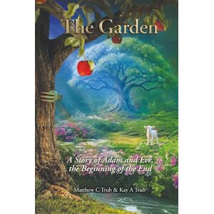 Trub, Matthew C The Garden: A Story of Adam and Eve, The Beginning of the End Trub, Matthew C The Garden: A Story of Adam and Eve, The Beginning of the End