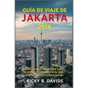 DAVIDS, RICKY B. Guía de viaje de Jakarta 2026: Explore la capital de Indonesia: lugares de interés imperdibles, comida local, compras, cultura y consejos de viaje DAVIDS, RICKY B. Guía de viaje de Jakarta 2026: Explore la capital de Indonesia: lugares de interés imperdibles, comida local, compras, cultura y consejos de viaje