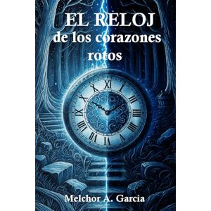 García García, Sr Melchor Andres EL RELOJ de los Corazones rotos García García, Sr Melchor Andres EL RELOJ de los Corazones rotos