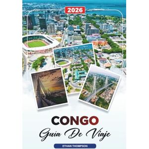 THOMPSON, ETHAN GUÍA DE VIAJE CONGO 2026: Brazzaville, Parque Nacional Odzala-Kokoua, Safaris de Vida Silvestre, Río Congo, Selvas Tropicales y Aventuras Culturales THOMPSON, ETHAN GUÍA DE VIAJE CONGO 2026: Brazzaville, Parque Nacional Odzala-Kokoua, Safaris de Vida Silvestre, Río Congo, Selvas Tropicales y Aventuras Culturales