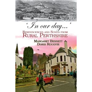 Bennett, Margaret 'In our day...': Reminiscences and Songs from Rural Perthshire Bennett, Margaret 'In our day...': Reminiscences and Songs from Rural Perthshire