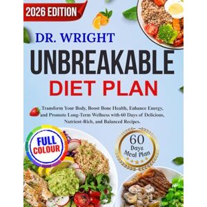 Westford, Sarah Dr. Wright's Unbreakable Diet Plan: Transform Your Body, Boost Bone Health, Enhance Energy, and Promote Long-Term Wellness with 60 Days of Delicious, Nutrient-Rich, and Balanced Recipes. Westford, Sarah Dr. Wright's Unbreakable Diet Plan: Transform Your Body, Boost Bone Health, Enhance Energy, and Promote Long-Term Wellness with 60 Days of Delicious, Nutrient-Rich, and Balanced Recipes.