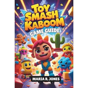 Jones, Maria R. TOY SMASH KABOOM GAME GUIDE: Unlock Hidden Content, Optimize Character Progression, and Master the Chaos Smash for Both Casual Play and CompetitiveVictory Jones, Maria R. TOY SMASH KABOOM GAME GUIDE: Unlock Hidden Content, Optimize Character Progression, and Master the Chaos Smash for Both Casual Play and CompetitiveVictory