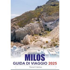 R. Martinez, Thomas MILOS Guida di viaggio 2025: Esplora spiagge incontaminate, villaggi incantevoli, antiche rovine e paesaggi mozzafiato sull'idilliaca isola della Grecia R. Martinez, Thomas MILOS Guida di viaggio 2025: Esplora spiagge incontaminate, villaggi incantevoli, antiche rovine e paesaggi mozzafiato sull'idilliaca isola della Grecia
