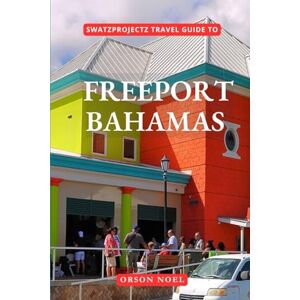 Noel, Orson Swatzprojectz Travel Guide to Freeport Bahamas: Your All-In-One Companion For an Unforgettable Experience! (Updated Island Tours) Noel, Orson Swatzprojectz Travel Guide to Freeport Bahamas: Your All-In-One Companion For an Unforgettable Experience! (Updated Island Tours)