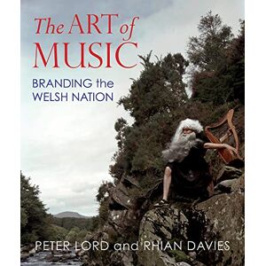 Lord, Peter The Art of Music: Branding the Welsh Nation Lord, Peter The Art of Music: Branding the Welsh Nation