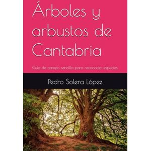 Solera López, Pedro Árboles y arbustos de Cantabria: Guía de campo sencilla para reconocer especies. Solera López, Pedro Árboles y arbustos de Cantabria: Guía de campo sencilla para reconocer especies.