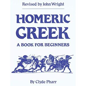 Clyde Pharr (author)|John Wright (author) Homeric Greek: A Book for Beginners Clyde Pharr (author)|John Wright (author) Homeric Greek: A Book for Beginners