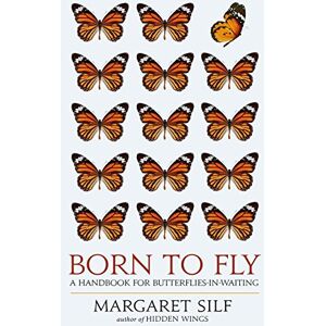 Margaret Silf Born To Fly: A Handbook for Butterflies-in-Waiting Margaret Silf Born To Fly: A Handbook for Butterflies-in-Waiting