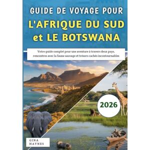 Haynes, Gina Guide De Voyage Pour l'Afrique Du Sud et le Botswana 2026: Votre guide complet pour une aventure à travers deux pays, rencontres avec la faune sauvage et trésors cachés incontournables Haynes, Gina Guide De Voyage Pour l'Afrique Du Sud et le Botswana 2026: Votre guide complet pour une aventure à travers deux pays, rencontres avec la faune sauvage et trésors cachés incontournables