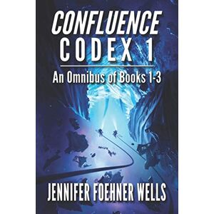 Wells, Jennifer Foehner Confluence Codex 1: An Omnibus of the Scifi Series, Books 1-3 Wells, Jennifer Foehner Confluence Codex 1: An Omnibus of the Scifi Series, Books 1-3