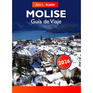 L. Kuster, Ann MOLISE Guía de Viaje 2026: Descubra la campiña pintoresca, los pueblos antiguos, la rica historia, la auténtica cocina italiana y las joyas ocultas del sur de Italia L. Kuster, Ann MOLISE Guía de Viaje 2026: Descubra la campiña pintoresca, los pueblos antiguos, la rica historia, la auténtica cocina italiana y las joyas ocultas del sur de Italia