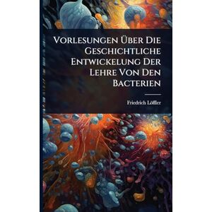 Löffler, Friedrich Vorlesungen Über Die Geschichtliche Entwickelung Der Lehre Von Den Bacterien Löffler, Friedrich Vorlesungen Über Die Geschichtliche Entwickelung Der Lehre Von Den Bacterien