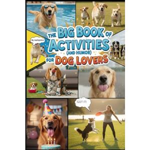Ca.M, Anabella The Big Book of Activities ( and Humor) for Dog Lovers: 100+Games, Training Tricks, and Funny Stories to Keep Your Dog Happy and Your Heart Full Ca.M, Anabella The Big Book of Activities ( and Humor) for Dog Lovers: 100+Games, Training Tricks, and Funny Stories to Keep Your Dog Happy and Your Heart Full