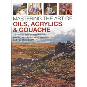 Ian Sidaway Mastering the Art of Oils, Acrylics & Gouache: A complete step-by-step course in painting techniques, with 25 projects and 750 photographs Ian Sidaway Mastering the Art of Oils, Acrylics & Gouache: A complete step-by-step course in painting techniques, with 25 projects and 750 photographs
