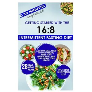 GIBBS MD, ANDY Getting Started with the 16:8 Intermittent Fasting Diet: A 28-Day Meal Plan to Lose Weight, Reset Your Metabolism, and Transform Your Health GIBBS MD, ANDY Getting Started with the 16:8 Intermittent Fasting Diet: A 28-Day Meal Plan to Lose Weight, Reset Your Metabolism, and Transform Your Health