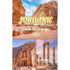 press, Ephraim JORDANIE GUIDE DE VOYAGE 2025: Dévoiler les trésors de la Cité Rose et au-delà press, Ephraim JORDANIE GUIDE DE VOYAGE 2025: Dévoiler les trésors de la Cité Rose et au-delà