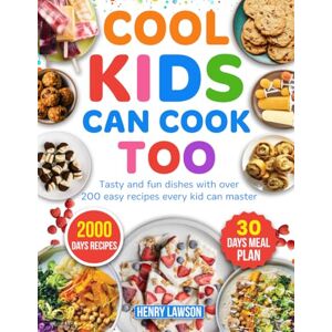 Lawson, Henry Cool Kids Can Cook Too: Tasty and fun dishes with over 200 easy recipes every kid can master Lawson, Henry Cool Kids Can Cook Too: Tasty and fun dishes with over 200 easy recipes every kid can master