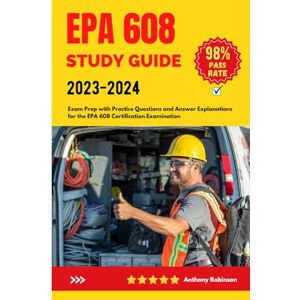Robinson EPA 608 Study Guide 2023-2024: Exam Prep with Practice Questions and Answer Explanations for the EPA 608 Certification Examination Robinson EPA 608 Study Guide 2023-2024: Exam Prep with Practice Questions and Answer Explanations for the EPA 608 Certification Examination
