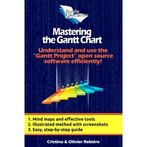 Rebière, Olivier Mastering the Gantt Chart: Understand and use the "Gantt Project" open source software efficiently! Rebière, Olivier Mastering the Gantt Chart: Understand and use the "Gantt Project" open source software efficiently!