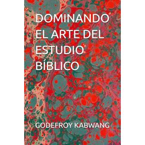 KABWANG, GODEFROY L DOMINANDO EL ARTE DEL ESTUDIO BÍBLICO KABWANG, GODEFROY L DOMINANDO EL ARTE DEL ESTUDIO BÍBLICO