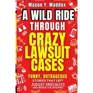 Maddox, Mason Y. A WILD RIDE THROUGH CRAZY LAWSUIT CASES: Funny, Outrageous Stories That Left Judges Speechless and Broke the Internet Maddox, Mason Y. A WILD RIDE THROUGH CRAZY LAWSUIT CASES: Funny, Outrageous Stories That Left Judges Speechless and Broke the Internet