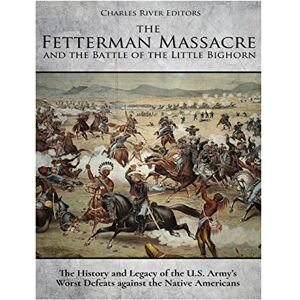 Charles River Editors The Fetterman Massacre and the Battle of the Little Bighorn: The History and Legacy of the U.S. Army’s Worst Defeats against the Native Americans Charles River Editors The Fetterman Massacre and the Battle of the Little Bighorn: The History and Legacy of the U.S. Army’s Worst Defeats against the Native Americans