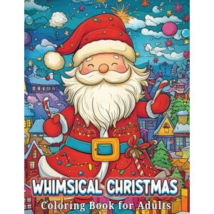 Love, Design Whimsical Christmas Coloring Book for Adults: 100 Cute and Whimsical Christmas Designs for Relaxation and Stress Relief Love, Design Whimsical Christmas Coloring Book for Adults: 100 Cute and Whimsical Christmas Designs for Relaxation and Stress Relief