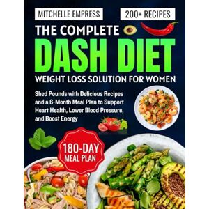 Empress, Mitchelle The Complete Dash Diet Weight Loss Solution for Women: Shed Pounds with Delicious Recipes and a 6-Month Meal Plan to Support Heart Health, Lower Blood Pressure, and Boost Energy Empress, Mitchelle The Complete Dash Diet Weight Loss Solution for Women: Shed Pounds with Delicious Recipes and a 6-Month Meal Plan to Support Heart Health, Lower Blood Pressure, and Boost Energy