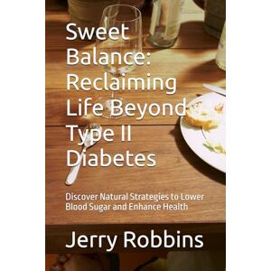 Robbins, Jerry Sweet Balance: Reclaiming Life Beyond Type II Diabetes: Discover Natural Strategies to Lower Blood Sugar and Enhance Health (Health and Wellness) Robbins, Jerry Sweet Balance: Reclaiming Life Beyond Type II Diabetes: Discover Natural Strategies to Lower Blood Sugar and Enhance Health (Health and Wellness)