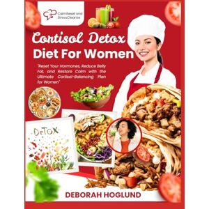 Hoglund, Deborah CORTISOL DETOX DIET FOR WOMEN: 280+ Easy, Delicious, Science-Backed Recipes To Balance Hormones, Alleviate Stress, Restore Energy, And Achieve Lasting Weight Loss While Feeling Like Yourself Again Hoglund, Deborah CORTISOL DETOX DIET FOR WOMEN: 280+ Easy, Delicious, Science-Backed Recipes To Balance Hormones, Alleviate Stress, Restore Energy, And Achieve Lasting Weight Loss While Feeling Like Yourself Again